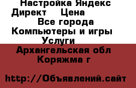 Настройка Яндекс Директ. › Цена ­ 5 000 - Все города Компьютеры и игры » Услуги   . Архангельская обл.,Коряжма г.